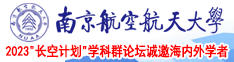 艹逼艹的啊啊啊啊啊啊啊视频南京航空航天大学2023“长空计划”学科群论坛诚邀海内外学者
